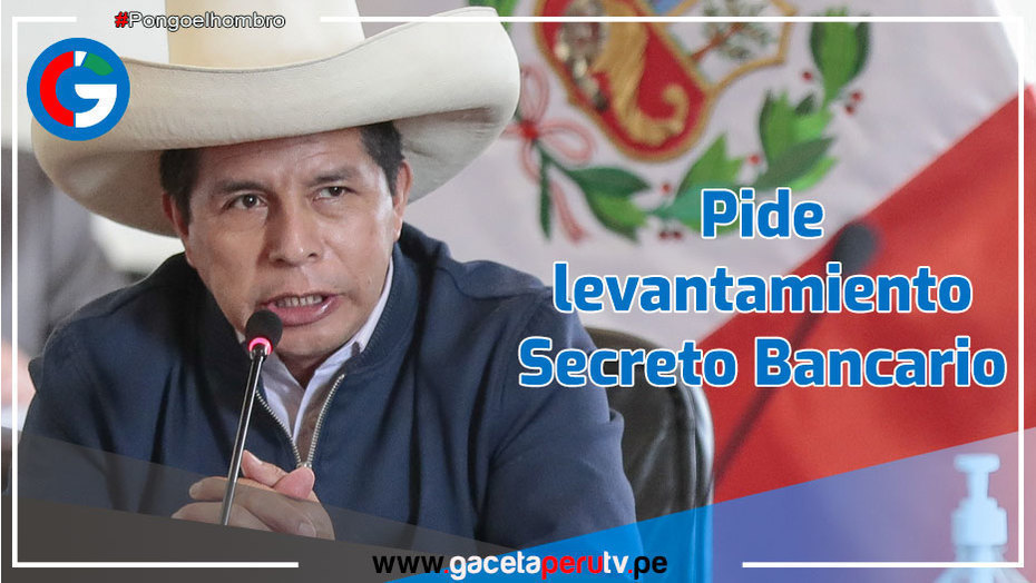 Pedro Castillo solicita levantar su secreto bancario, tributario y de comunicaciones