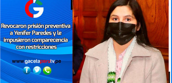 Revocaron prisión preventiva a Yenifer Paredes y le impusieron comparecencia con restricciones