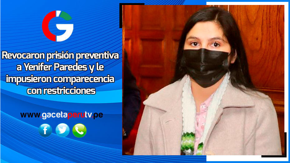 Revocaron prisión preventiva a Yenifer Paredes y le impusieron comparecencia con restricciones