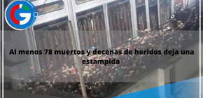 Al menos 78 muertos y decenas de heridos deja una estampida 