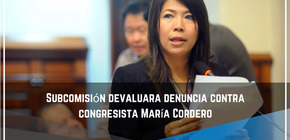 Subcomisión devaluara denuncia contra congresista María Cordero