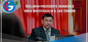 Declaran procedente denuncia e inicia investigación a Luis Cordero