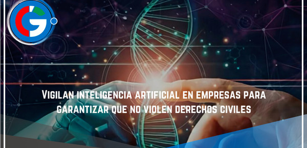 Vigilan inteligencia artificial en empresas para garantizar que no violen derechos civiles