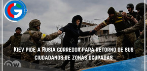 Kiev pide a Rusia corredor para retorno de sus ciudadanos de zonas ocupadas