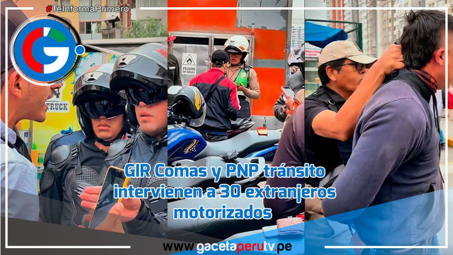 GIR Comas y PNP tránsito intervienen a 30 extranjeros motorizados