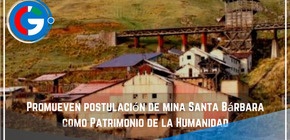 Promueven postulación de mina Santa Bárbara como Patrimonio de la Humanidad