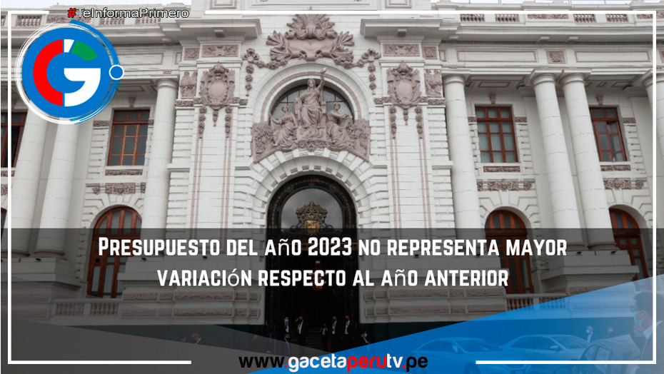 Presupuesto del año 2023 no representa mayor variación respecto al año anterior