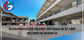 Reconstruyen  220 colegios  con cerca de S/ 1,800 millones de inversión.