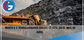 Minería e Hidrocarburos creció 17.41% en el mes de abril .