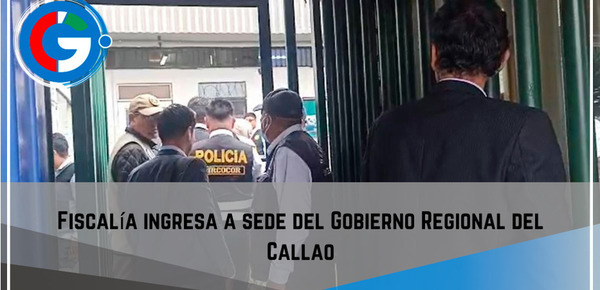 Fiscalía ingresa  a sede del Gobierno Regional del Callao.