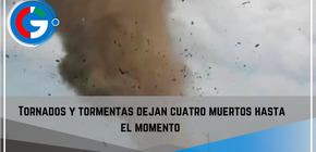Tornados y tormentas dejan cuatro muertos hasta el momento 