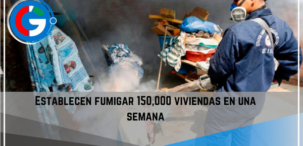 Establecen fumigar 150,000 viviendas en una semana.