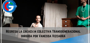 Regresa la creación colectiva Transgeneracional dirigida por Vanessa Vizcarra.