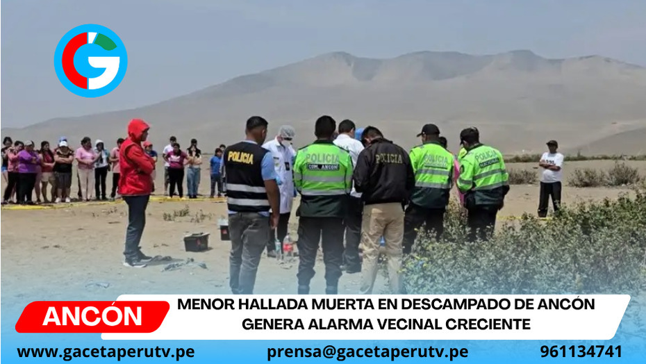 Menor hallada muerta en descampado de Ancón genera alarma vecinal creciente