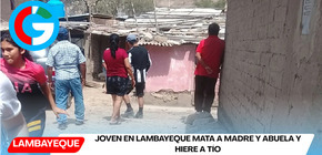 Joven en Lambayeque mata a madre y abuela y hiere a tío
