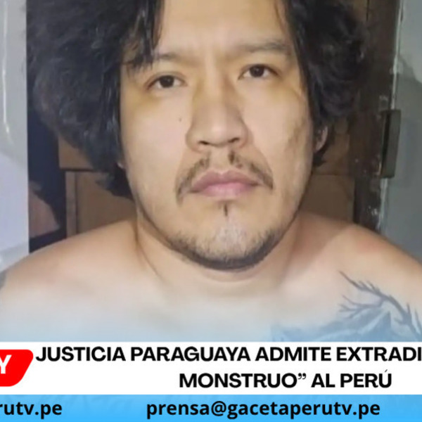 Admiten extradición de “El Monstruo” al Perú