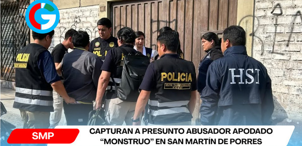 Capturan a presunto abusador apodado “Monstruo” en San Martín de Porres