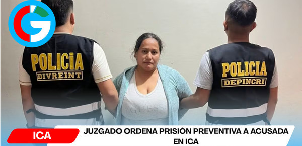 Juzgado ordena prisión preventiva a acusada en Ica