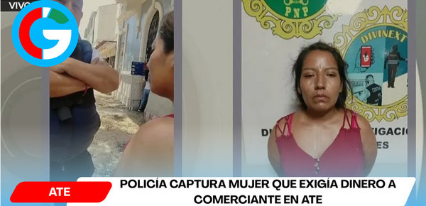 Policía captura mujer que exigía dinero a comerciante en Ate