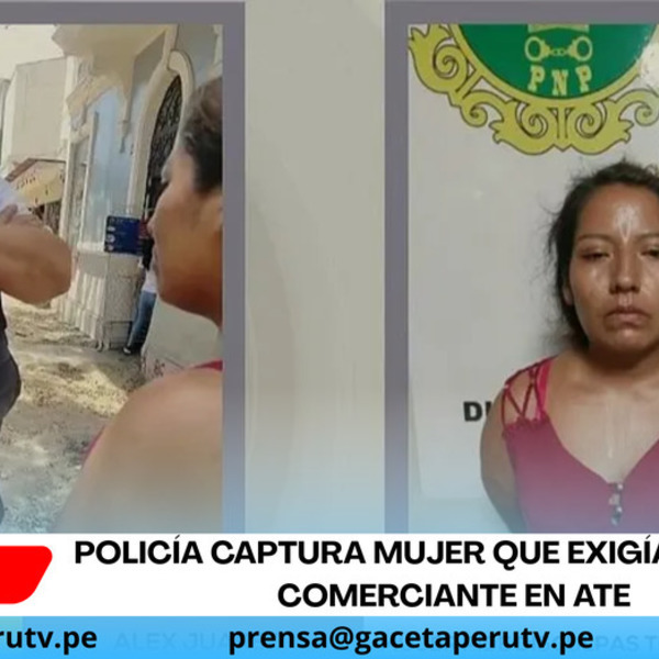 Policía captura mujer que exigía dinero a comerciante en Ate