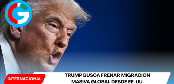 Trump busca frenar migración masiva global desde EE. UU.