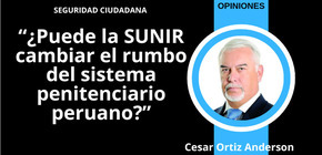 ¿Puede la SUNIR cambiar el rumbo del sistema penitenciario peruano?