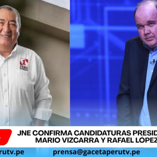 JNE confirma candidaturas presidenciales de Mario Vizcarra y Rafael López Aliaga