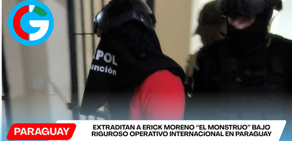 Extraditan a Erick Moreno “El Monstruo” bajo riguroso operativo internacional en Paraguay
