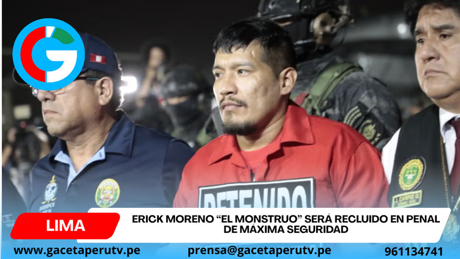 Erick Moreno “El Monstruo” será recluido en penal de máxima seguridad