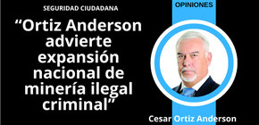 Ortiz Anderson advierte expansión nacional de minería ilegal criminal