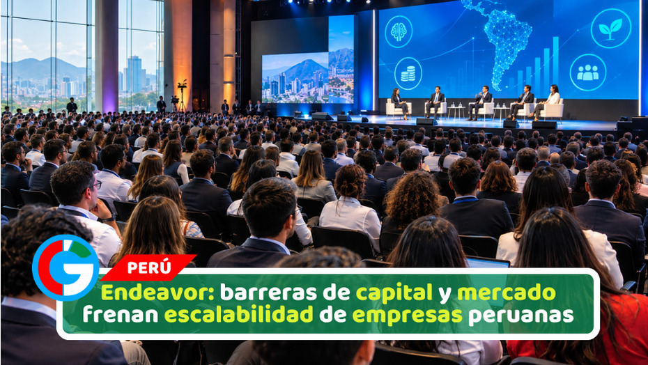 Endeavor: barreras de capital y mercado que frenan escalabilidad de empresas peruanas