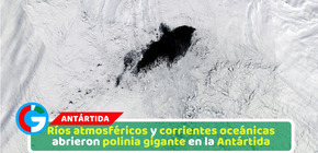 Ríos atmosféricos y corrientes oceánicas abrieron polinia gigante en la Antártida