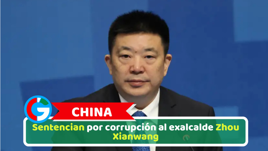 China: Sentencian por corrupción al exalcalde Zhou Xianwang