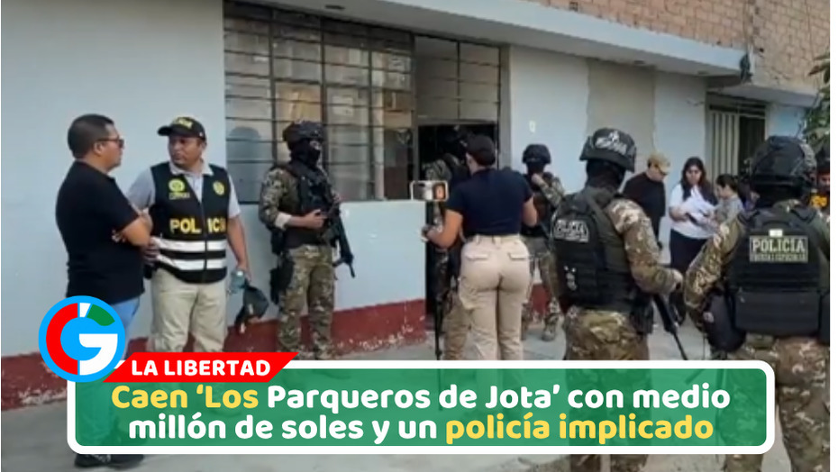 Caen ‘Los Parqueros de Jota’ con medio millón de soles y un policía implicado