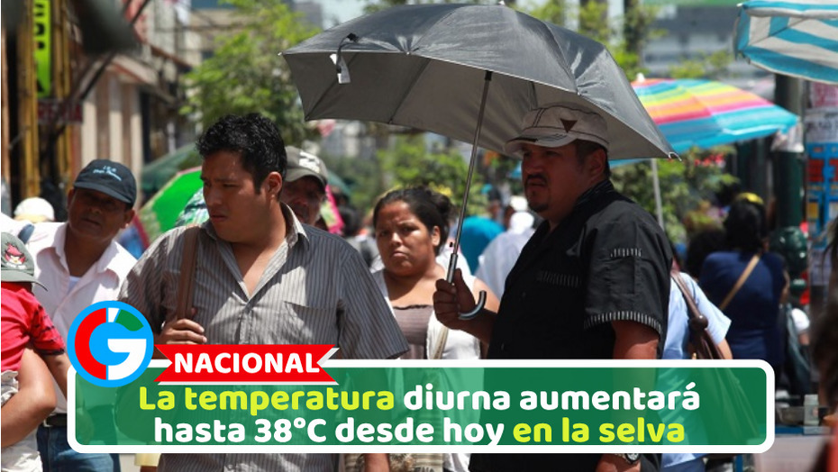 La temperatura diurna aumentará hasta 38°C desde hoy en la selva