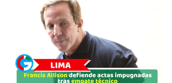 Lima: Francis Allison defiende actas impugnadas tras empate técnico