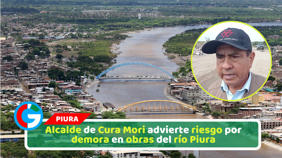 Alcalde de Cura Mori advierte riesgo por demora en obras del río Piura