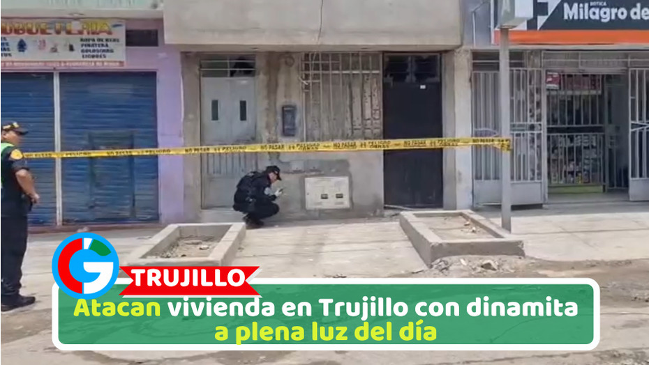 Atacan vivienda en Trujillo con dinamita a plena luz del día