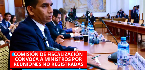 Comisión de Fiscalización convoca a ministros por reuniones no registradas