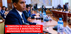Comisión de Fiscalización convoca a ministros por reuniones no registradas