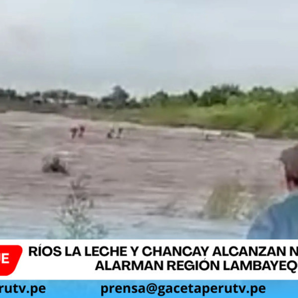 Ríos La Leche y Chancay alcanzan nivel rojo y alarman región Lambayeque