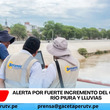 Alerta por fuerte incremento del caudal del río Piura y lluvias