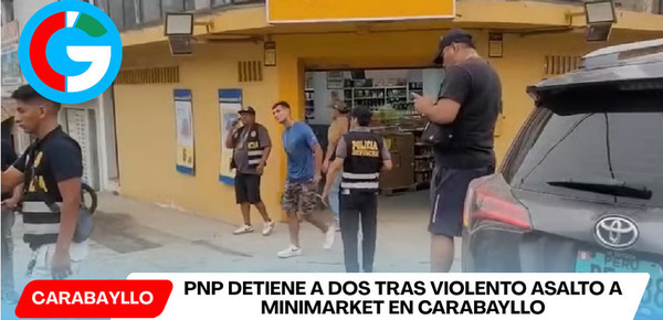 PNP detiene a dos tras violento asalto a minimarket en Carabayllo