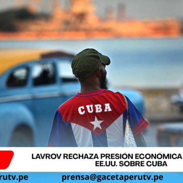 Lavrov rechaza presión económica y militar de EE.UU. sobre Cuba