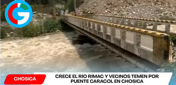Crece el río Rímac y vecinos temen por puente Caracol en Chosica
