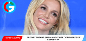 Britney Spears afirma sentirse con suerte de estar viva pese familia