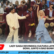 Lady Gaga reivindica cultura latina en Super Bowl junto a Bad Bunny