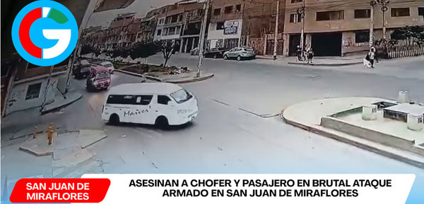 Sicarios asesinan chofer y pasajero en ataque a combi en San Juan de Miraflores
