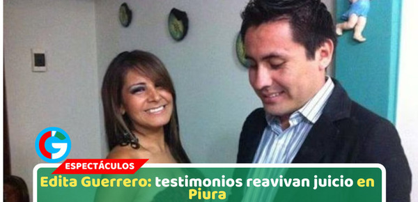 Edita Guerrero: testimonios reavivan juicio en Piura