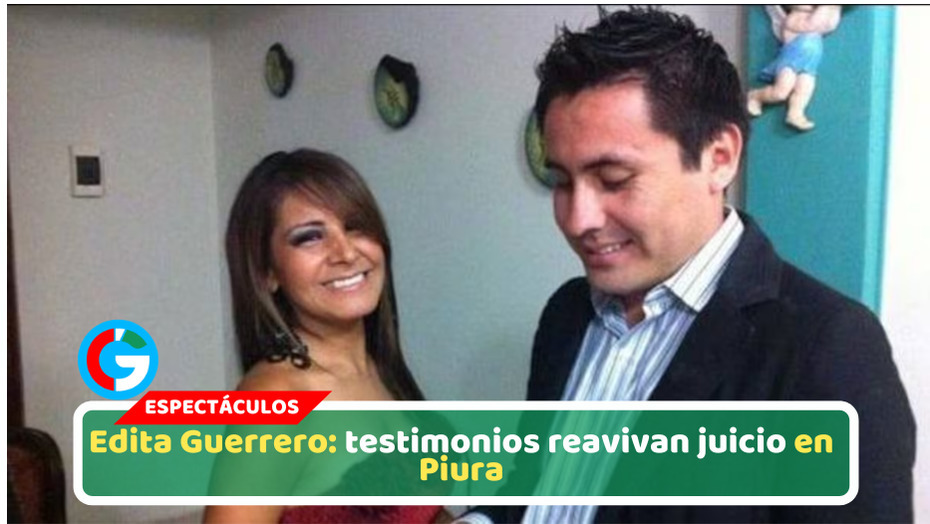 Edita Guerrero: testimonios reavivan juicio en Piura